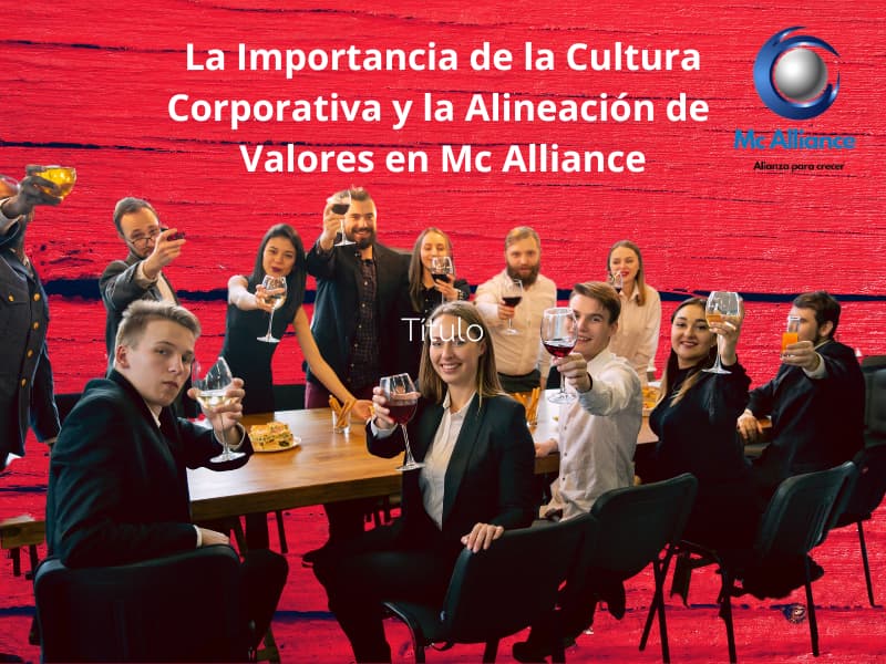 La Importancia de la Cultura Corporativa y la Alineación de Valores en Mc Alliance
