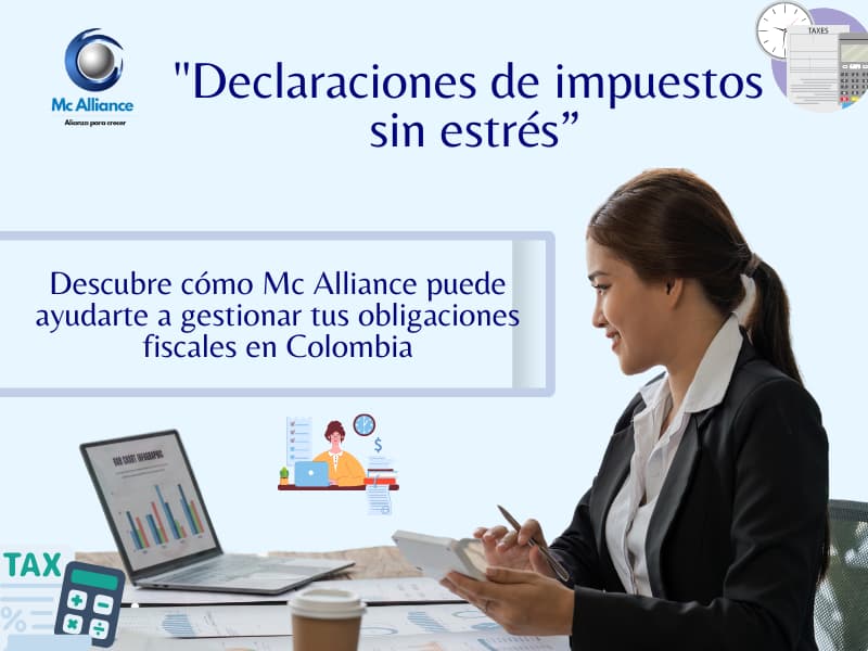 "Declaraciones de impuestos sin estrés: Descubre cómo Mc Alliance puede ayudarte a gestionar tus obligaciones fiscales en Colombia."